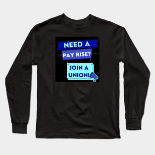 NEED A PAYRISE? JOIN A UNION Long Sleeve T-Shirt